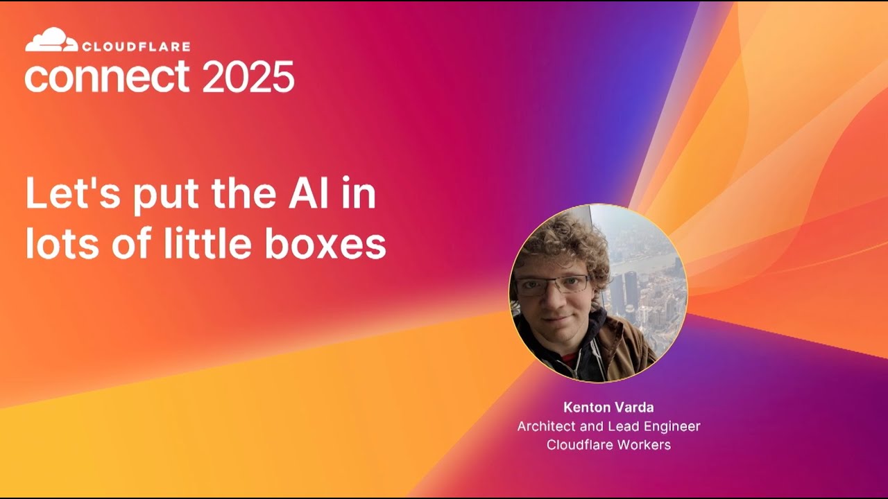 Let's put the AI in lots of little boxes - Kenton Varda, Cloudflare Connect 2025 thumbnail